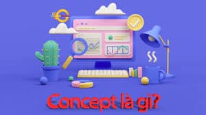 Concept Là Gì? 10 Lĩnh Vực Thường Xuyên Sử Dụng Concept