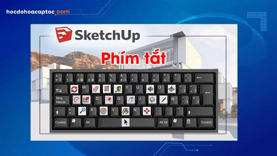 Toàn Bộ Phím Tắt Sketchup Và Cách Sử Dụng